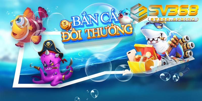 Bắn cá đổi thưởng 3D